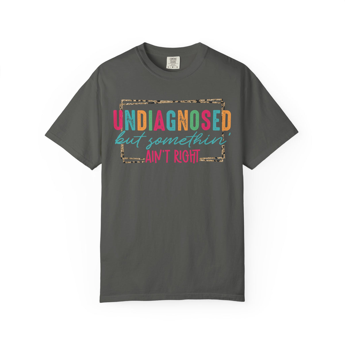 Undiagnosed But Somethin' Ain't Right Funny Mental Health - Comfort Colors | Trendy Women's T-Shirt. Direct to Garment. Printed & Shipped in the USA. Unisex Sizes.