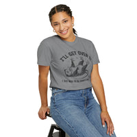 I'll Get Over It, Dramatic Possum - Comfort Colors | Trendy Women's and Men's T-Shirt. Direct to Garment. Printed & Shipped in the USA. Unisex Sizes.