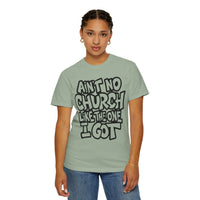Ain't No Church Like The One I Got - Comfort Colors | Trendy Men's and Women's T-Shirt. Direct to Garment. Printed & Shipped in the USA. Unisex Sizes.