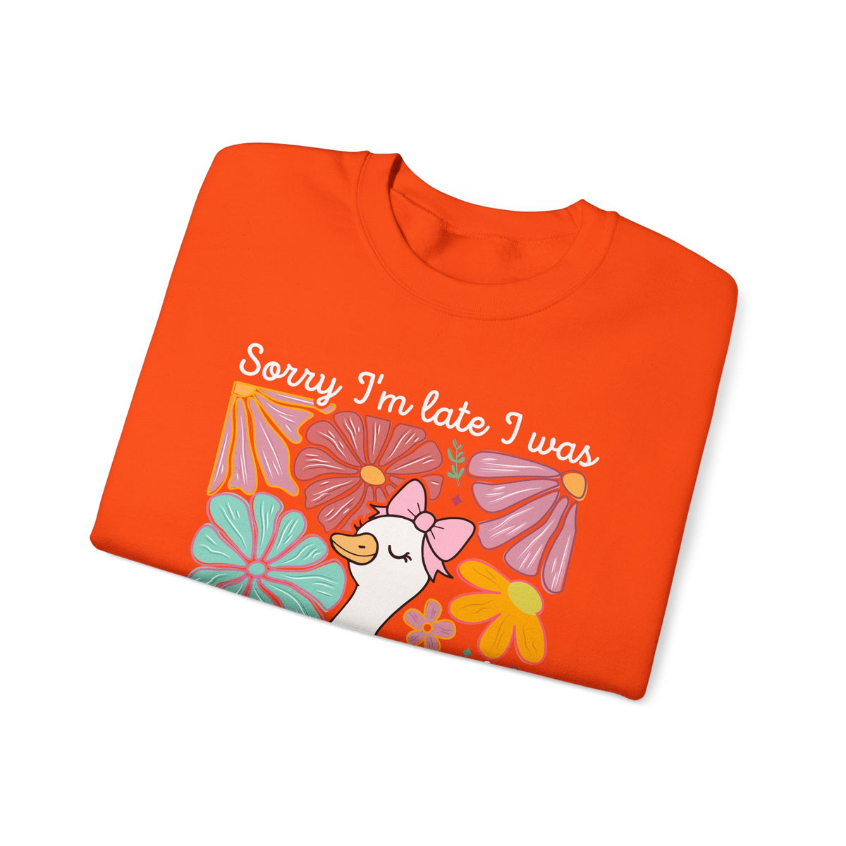Sorry I'm Late I Was Dilly Dallying Cute Floral Duck – Gildan Heavy Blend | Trendy Women’s Soft Sweatshirt. Direct to Garment. Printed & Shipped in the USA. Unisex Sizes.
