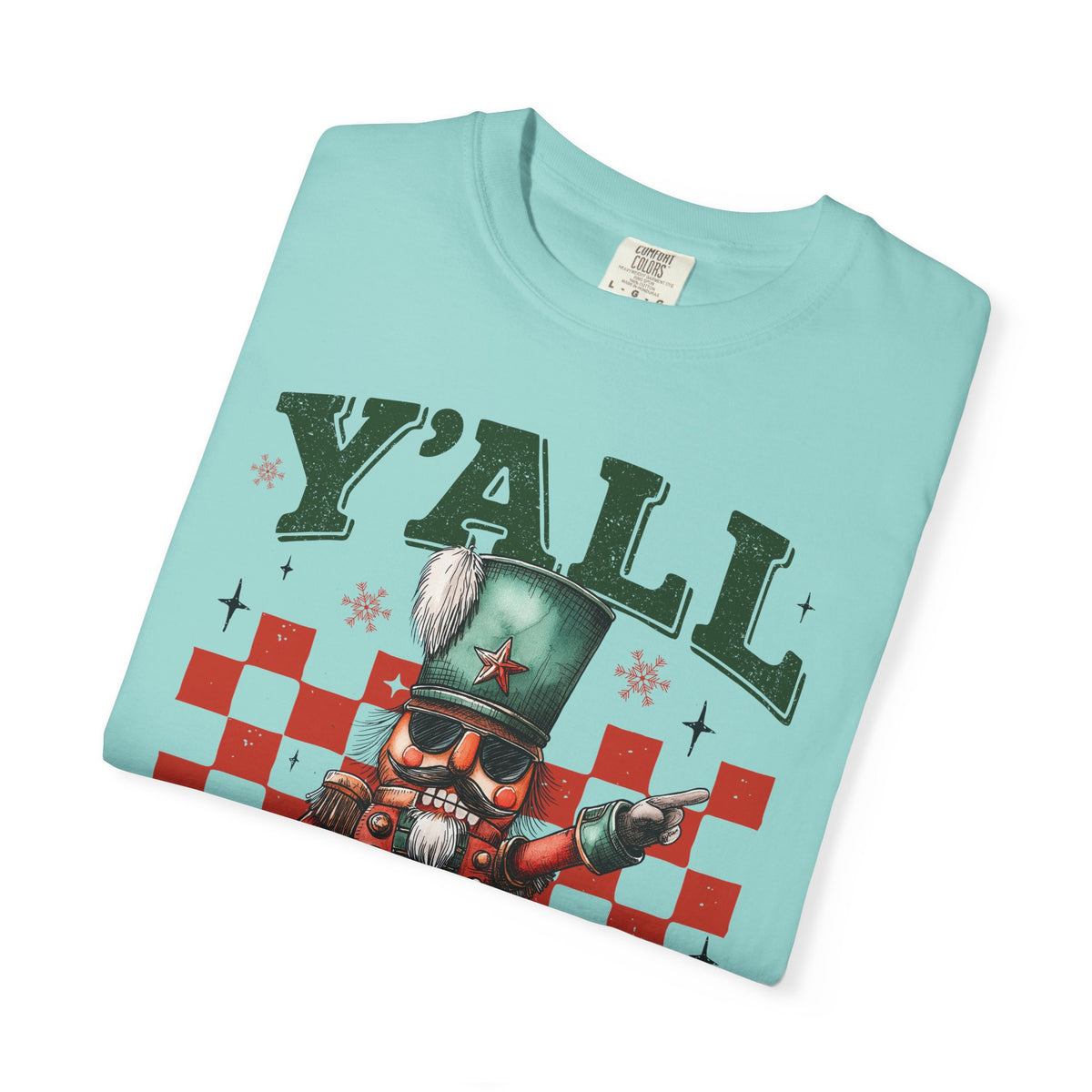 Y'all Are Nuts Nutcracker - Comfort Colors | Trendy Women's and Men's T-Shirt. Direct to Garment. Printed & Shipped in the USA. Unisex Sizes.