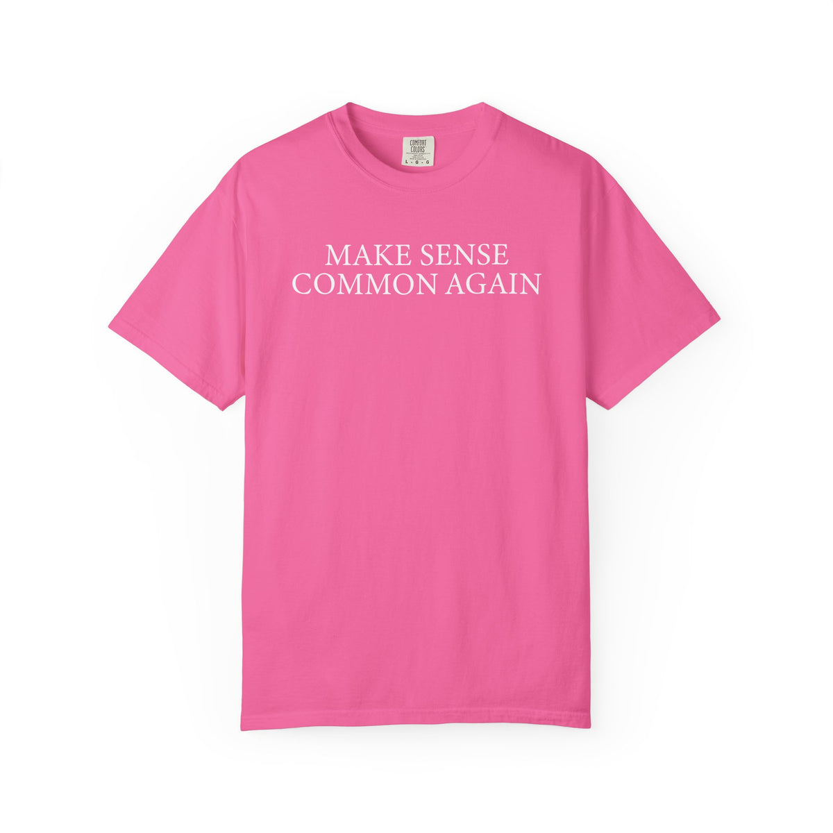 Make Sense Common Again - Comfort Colors | Trendy Men's and Women's T-Shirt. Direct to Garment. Printed & Shipped in the USA. Unisex Sizes.