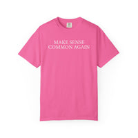 Make Sense Common Again - Comfort Colors | Trendy Men's and Women's T-Shirt. Direct to Garment. Printed & Shipped in the USA. Unisex Sizes.