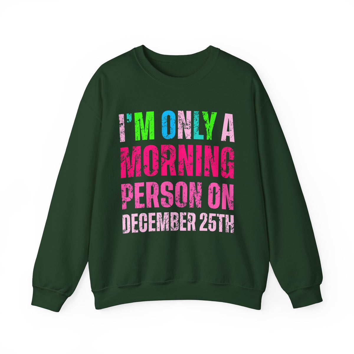 I'm Only A Morning Person on December 25th Neon – Gildan Heavy Blend | Trendy Women’s Soft Sweatshirt. Direct to Garment. Printed & Shipped in the USA. Unisex Sizes.