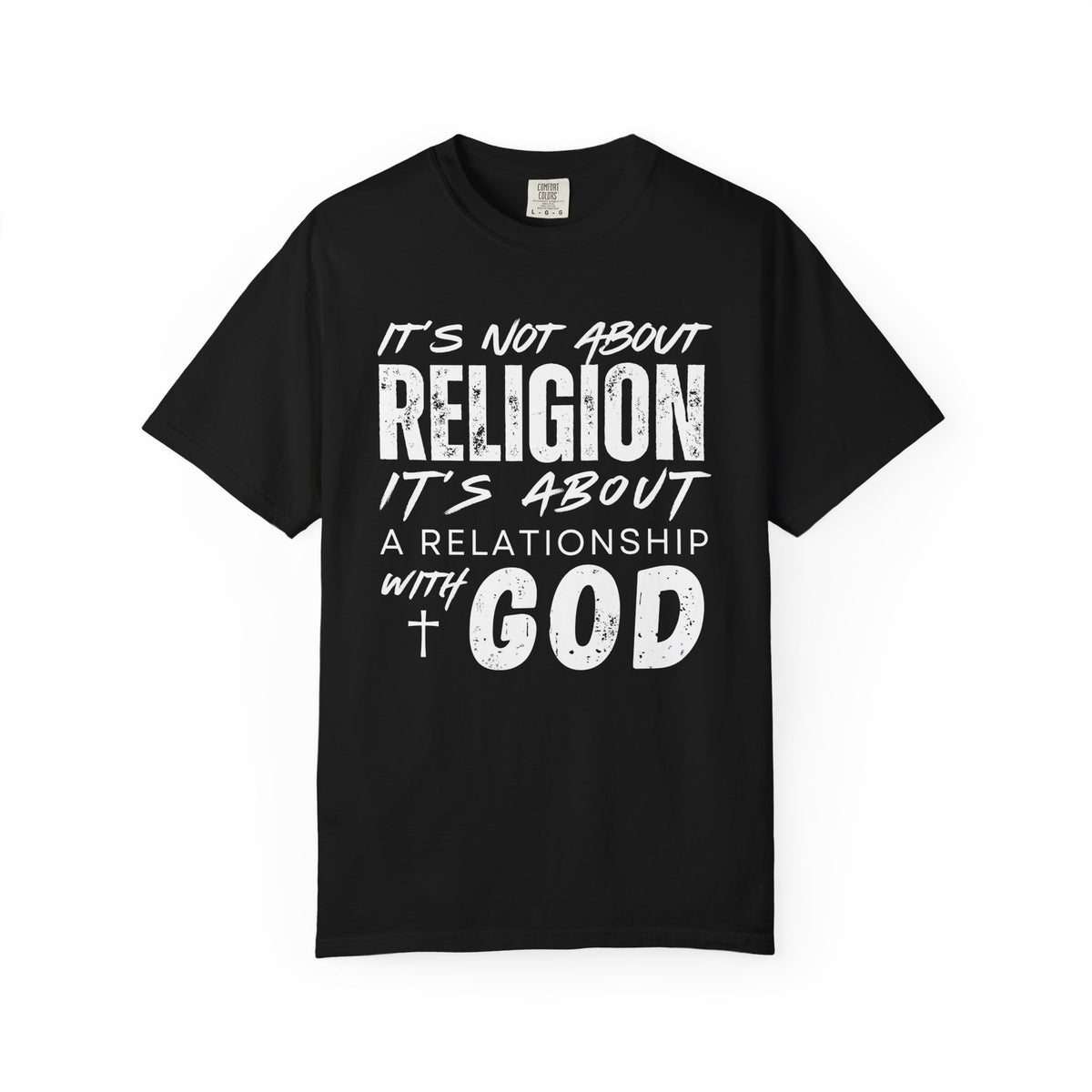 It's Not About Religion, It's About a Relationship with God - Comfort Colors | Trendy Men's and Women's T-Shirt. Direct to Garment. Printed & Shipped in the USA. Unisex Sizes.