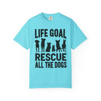 Life Goal Rescue All The Dogs - Comfort Colors | Trendy Unisex T-Shirt. Direct to Garment. Printed & Shipped in the USA. Unisex Sizes.