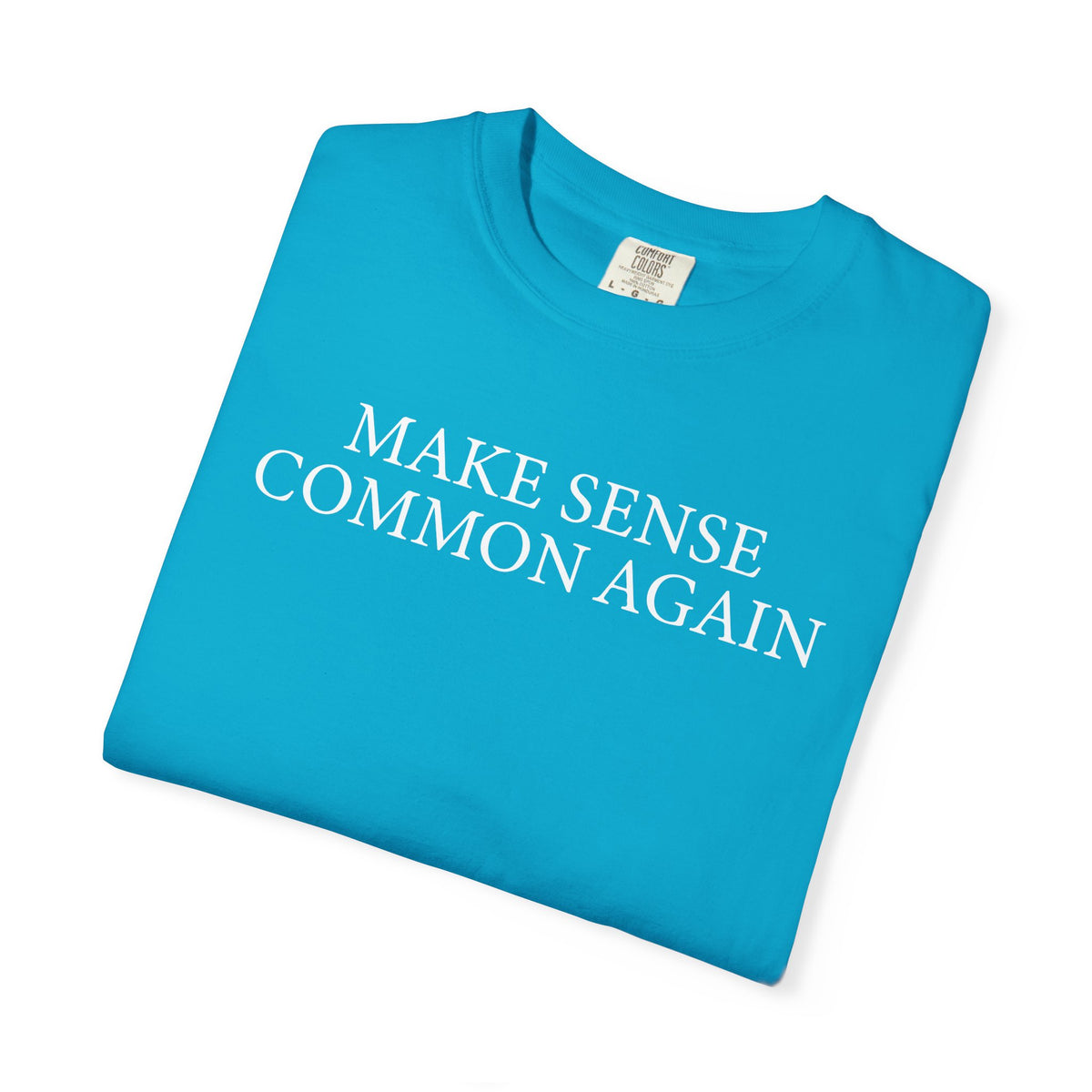 Make Sense Common Again - Comfort Colors | Trendy Men's and Women's T-Shirt. Direct to Garment. Printed & Shipped in the USA. Unisex Sizes.