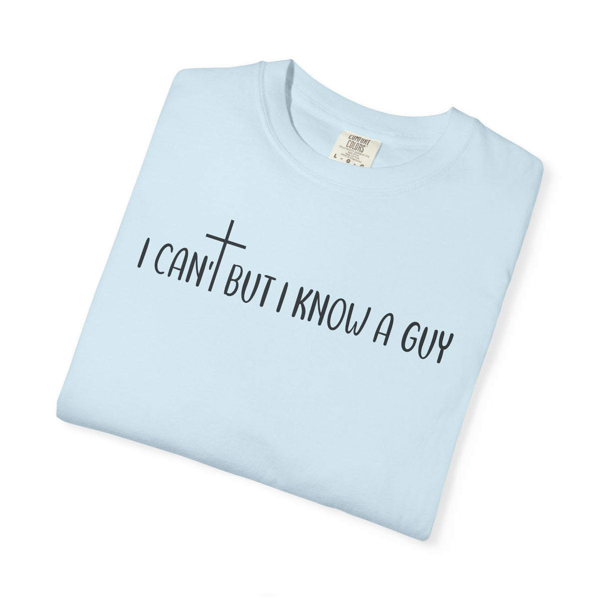 I Can't But I Know a Guy - Jesus - Comfort Colors | Trendy Men's and Women's T-Shirt. Direct to Garment. Printed & Shipped in the USA. Unisex Sizes.