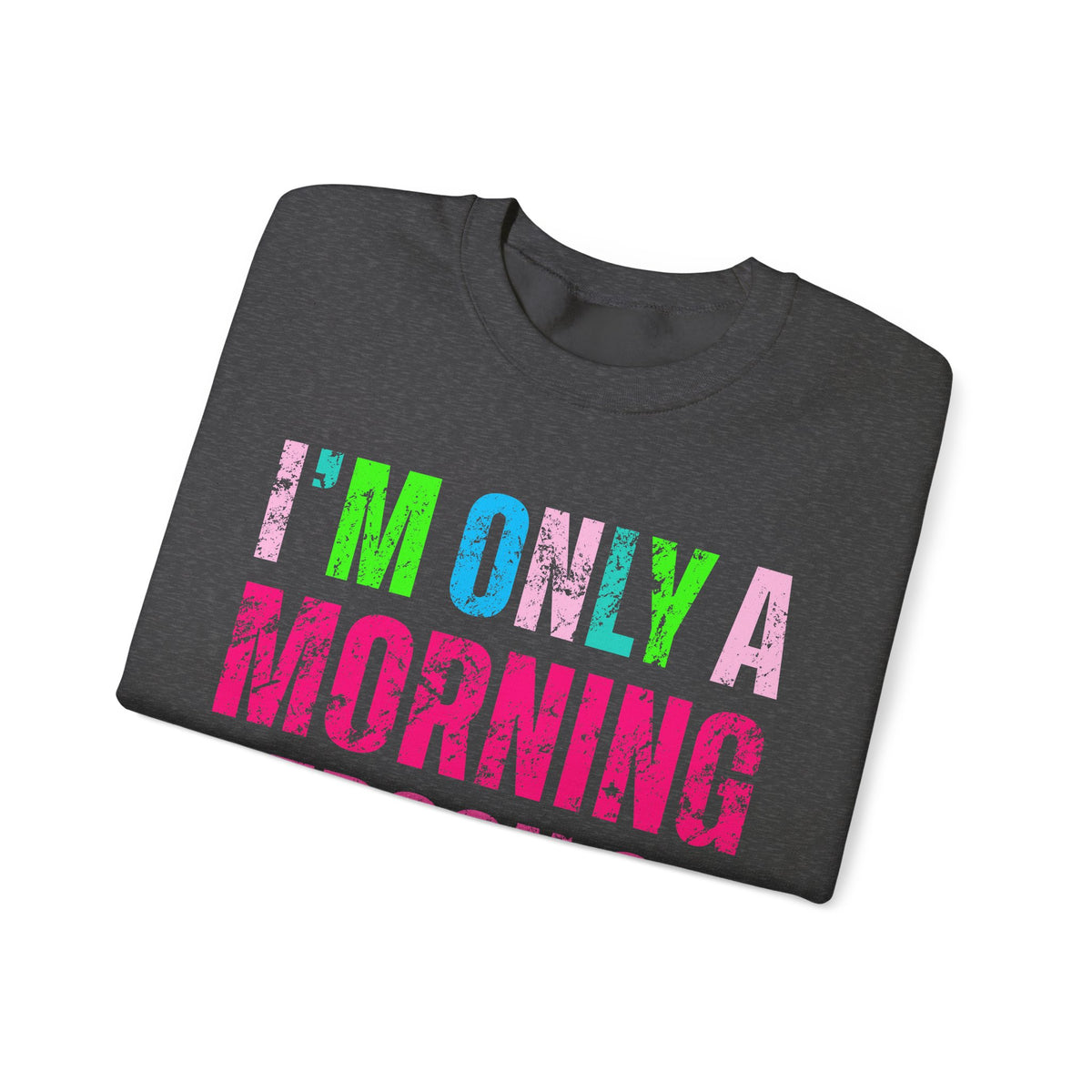 I'm Only A Morning Person on December 25th Neon – Gildan Heavy Blend | Trendy Women’s Soft Sweatshirt. Direct to Garment. Printed & Shipped in the USA. Unisex Sizes.