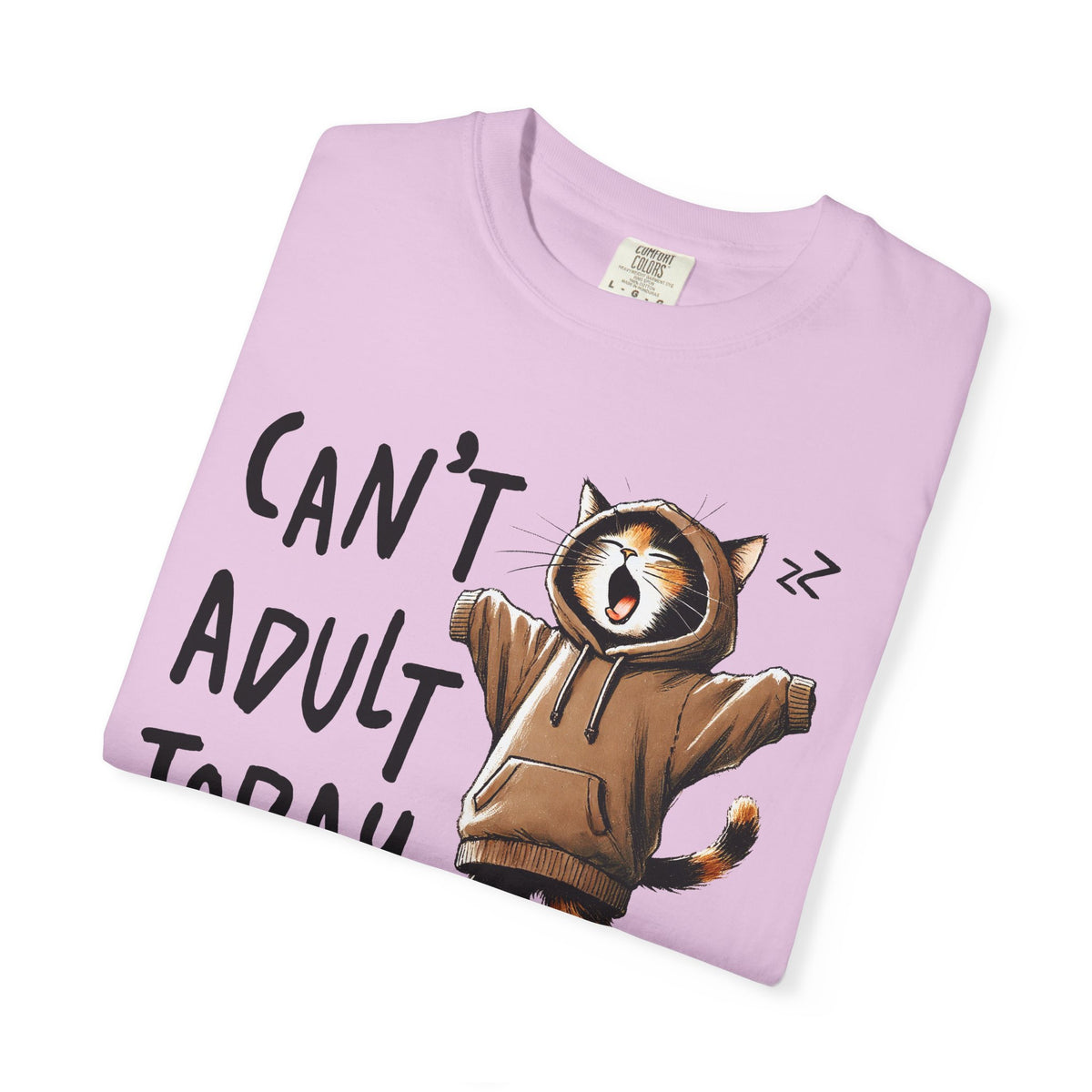 Can’t Adult Today, Cat - Comfort Colors | Trendy Women's and Men's T-Shirt. Direct to Garment. Printed & Shipped in the USA. Unisex Sizes.