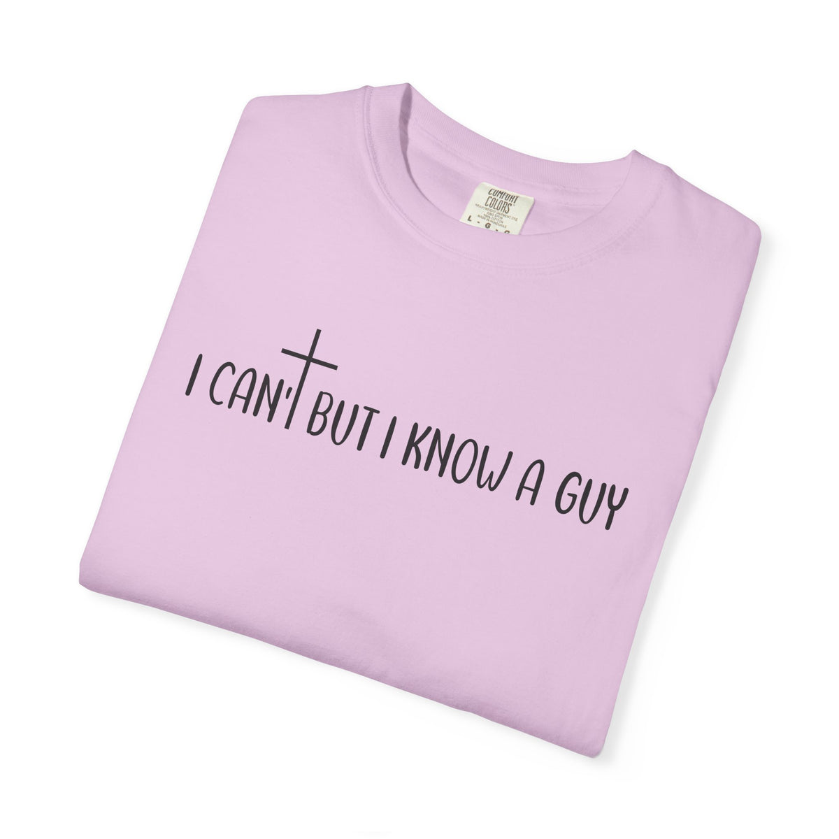 I Can't But I Know a Guy - Jesus - Comfort Colors | Trendy Men's and Women's T-Shirt. Direct to Garment. Printed & Shipped in the USA. Unisex Sizes.