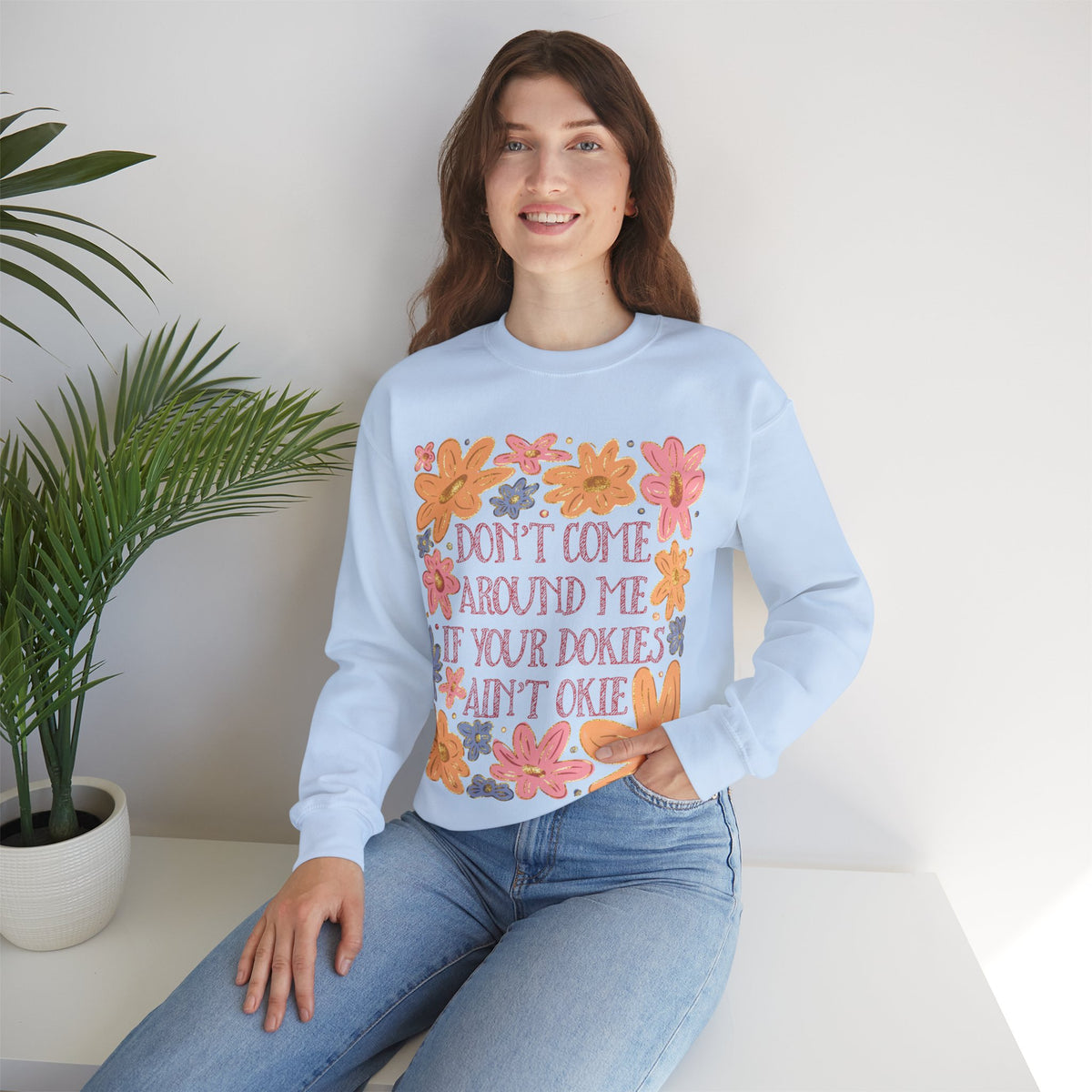 Don't Come Around Me If Your Dokies Ain't Okie Floral – Gildan Heavy Blend | Trendy Women’s Soft Sweatshirt. Direct to Garment. Printed & Shipped in the USA. Unisex Sizes.