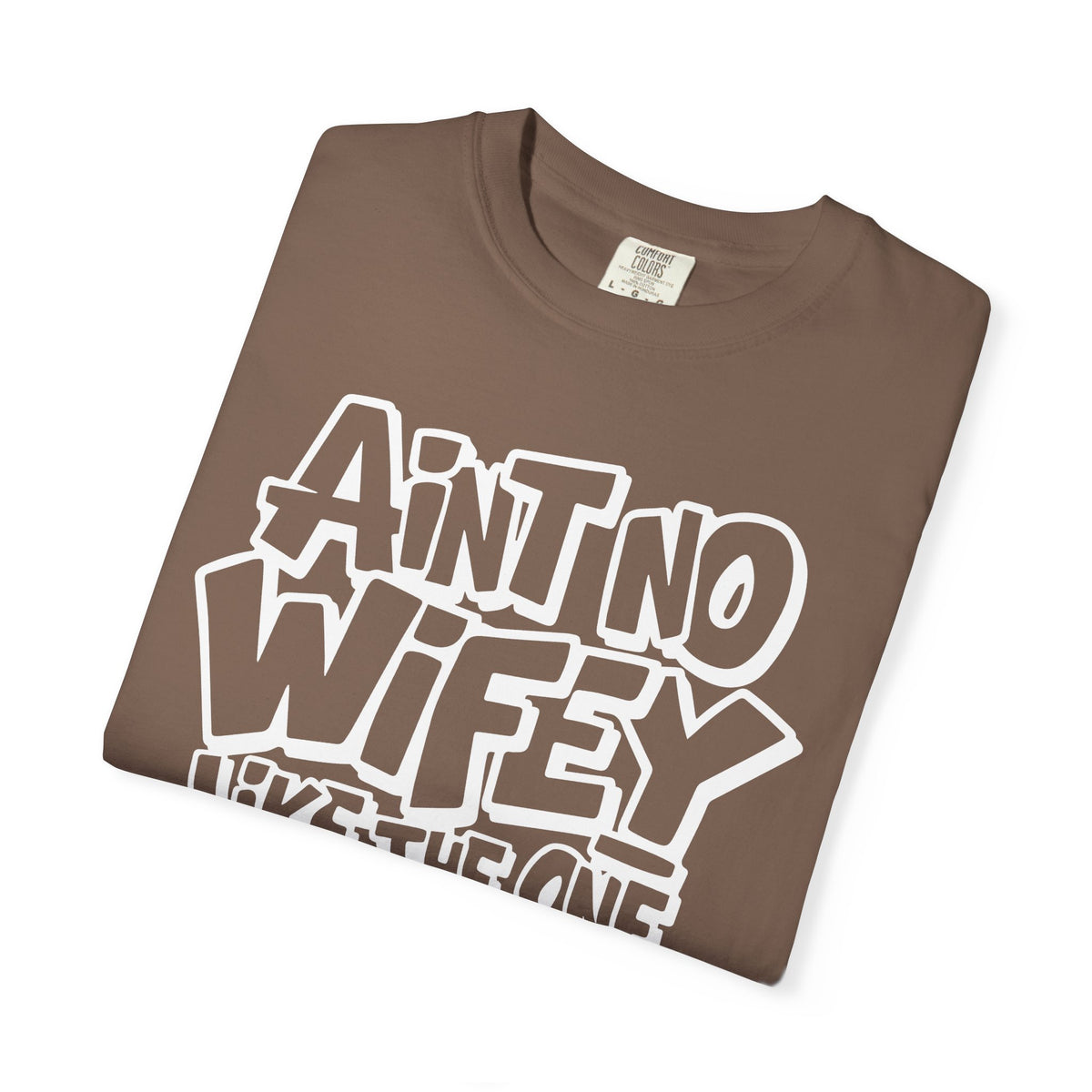 Ain't No Wifey Like The One I Got - Comfort Colors | Trendy Men's T-Shirt. Direct to Garment. Printed & Shipped in the USA. Unisex Sizes.