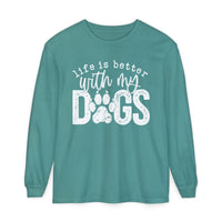 Life Is Better With My Dogs, Distressed - Comfort Colors | Trendy Women's and Men's Long Sleeve T-Shirt. Direct to Garment. Printed & Shipped in the USA. Unisex Sizes.