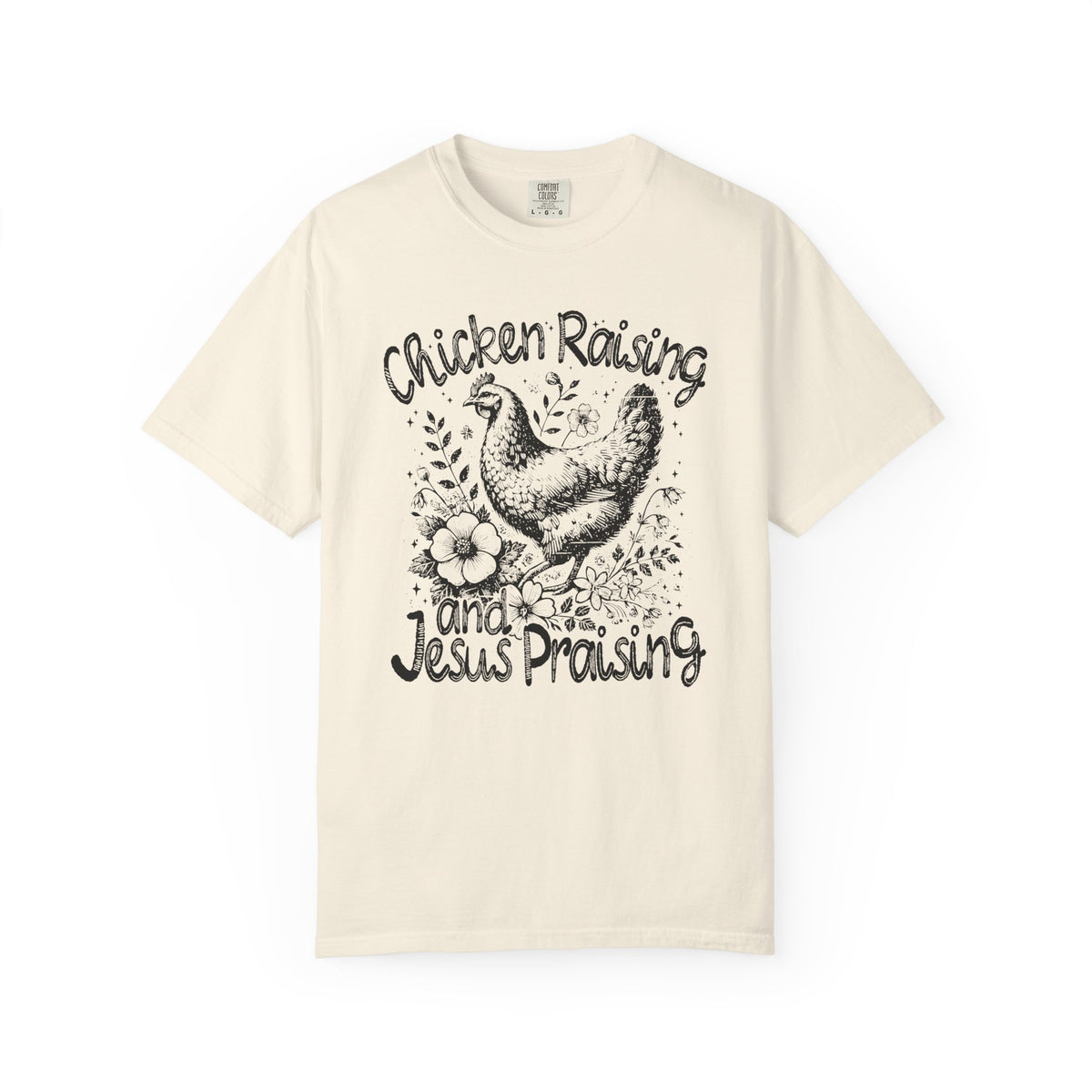 Chicken Raising and Jesus Praising - Comfort Colors | Trendy Men's and Women's T-Shirt. Direct to Garment. Printed & Shipped in the USA. Unisex Sizes.