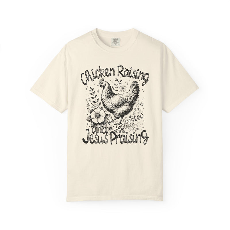 Chicken Raising and Jesus Praising - Comfort Colors | Trendy Men's and Women's T-Shirt. Direct to Garment. Printed & Shipped in the USA. Unisex Sizes.