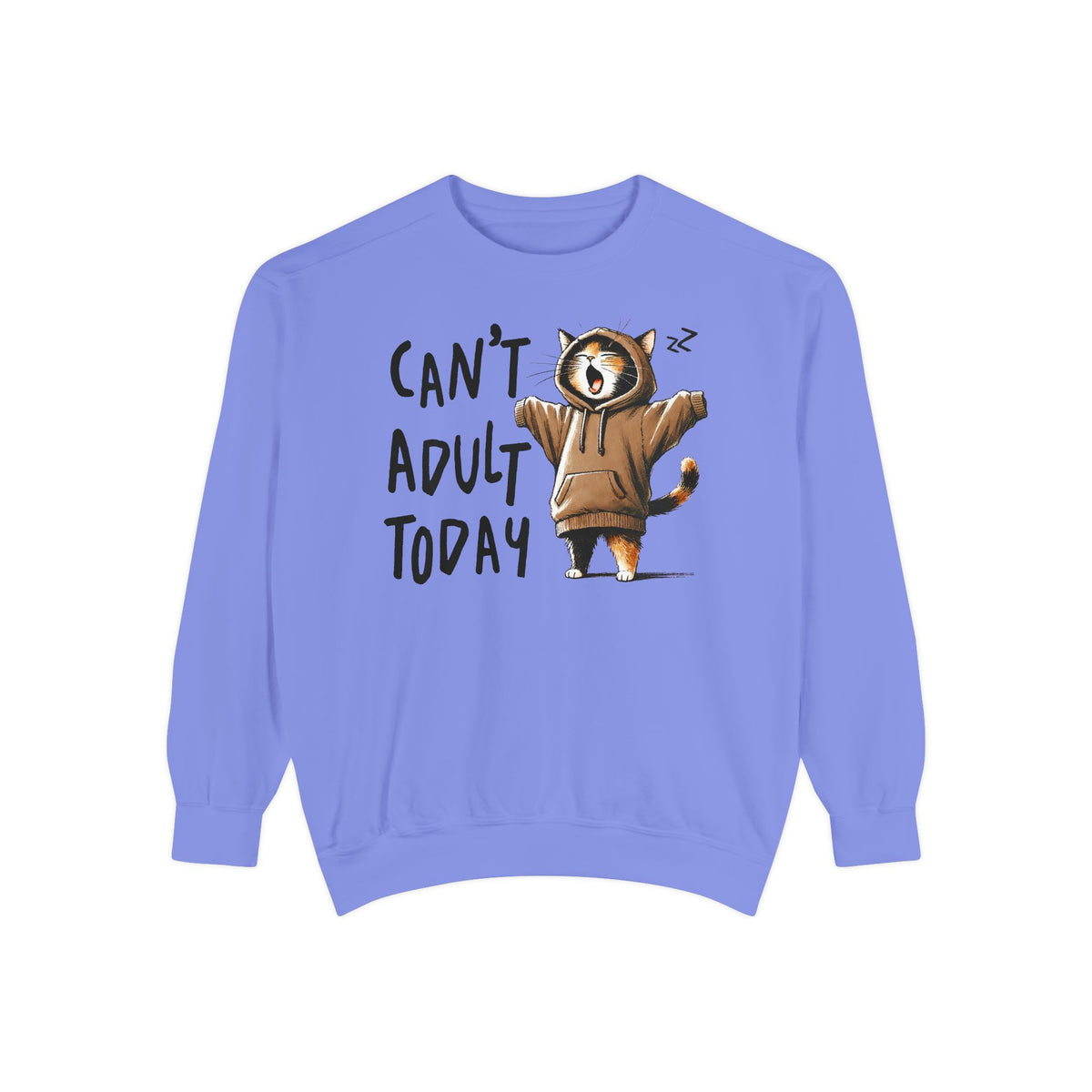 Can’t Adult Today, Cat - Comfort Colors | Trendy Women's and Men's Sweatshirt. Direct to Garment. Printed & Shipped in the USA. Unisex Sizes.