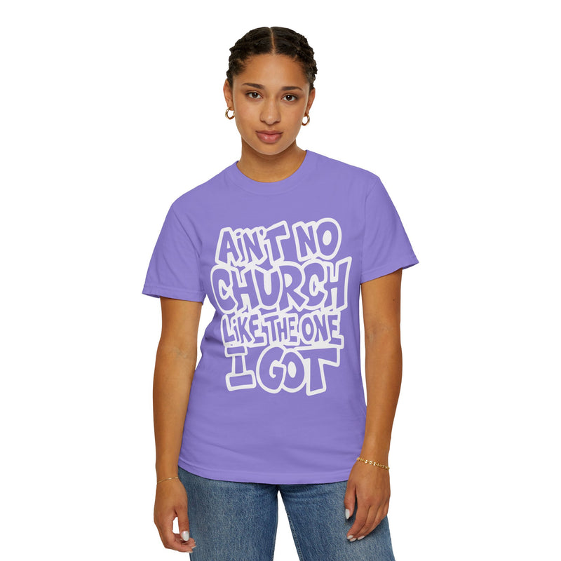 Ain't No Church Like The One I Got - Comfort Colors | Trendy Men's and Women's T-Shirt. Direct to Garment. Printed & Shipped in the USA. Unisex Sizes.