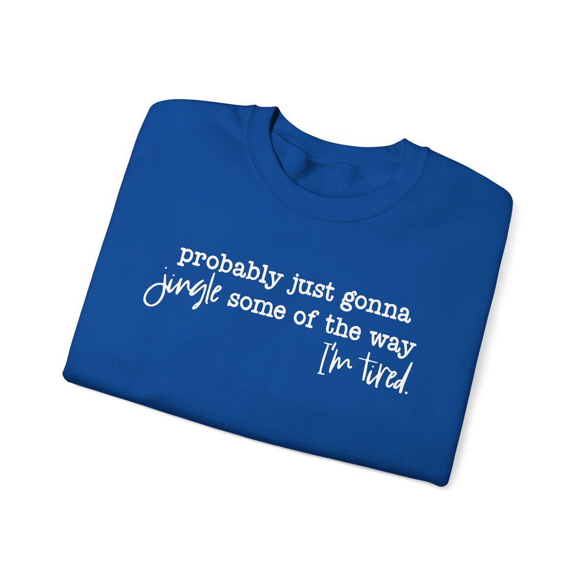 Probably Just Gonna Jingle Some Of The Way I'm Tired – Gildan Heavy Blend | Trendy Men's and Women’s Soft Sweatshirt. Direct to Garment. Printed & Shipped in the USA. Unisex Sizes.