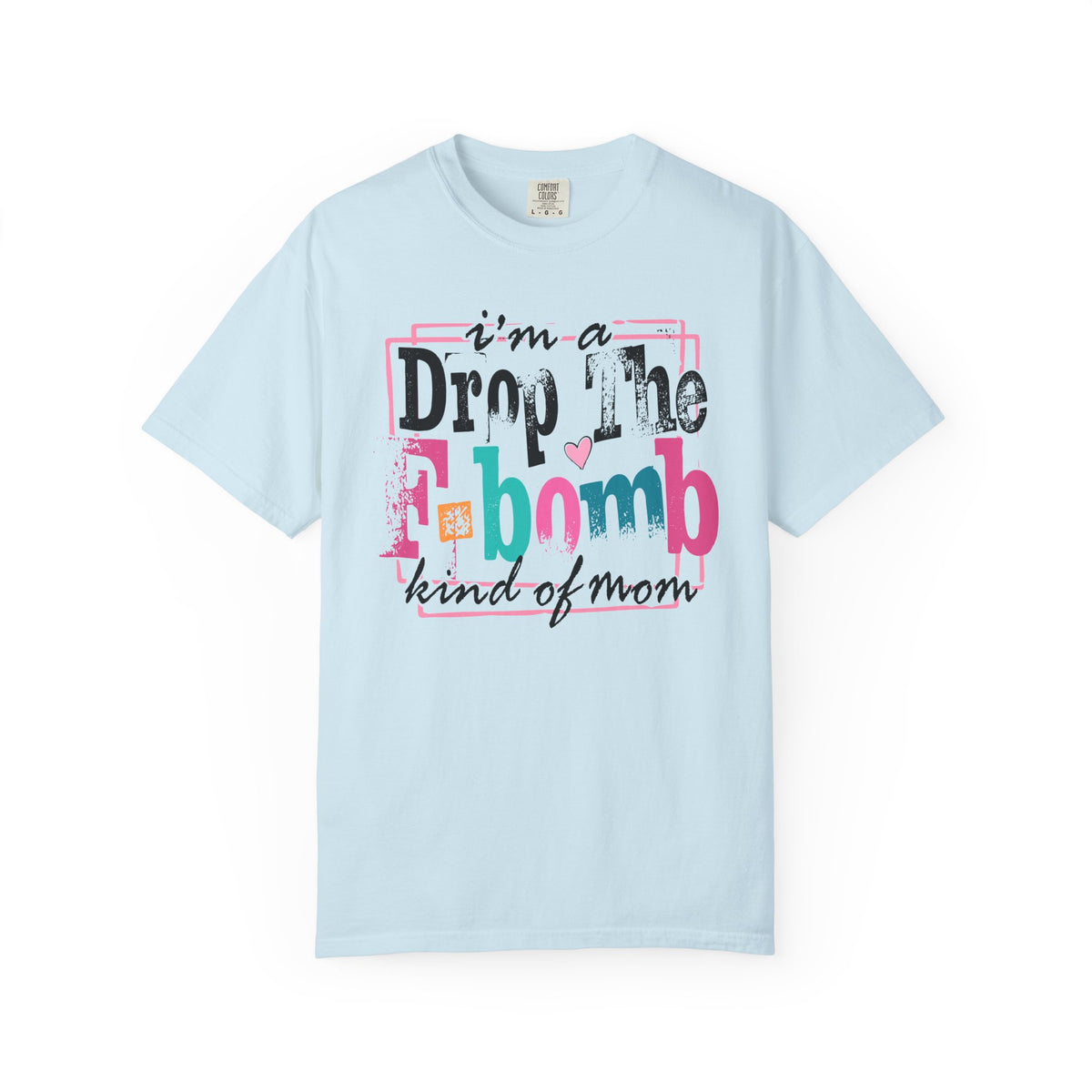 I'm A Drop The F-Bomb Mom Funny - Comfort Colors | Trendy Women's T-Shirt. Direct to Garment. Printed & Shipped in the USA. Unisex Sizes.