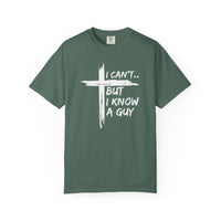 I Can't But I Know A Guy, Faith Cross Christian Jesus - Comfort Colors | Trendy Men's and Women's T-Shirt. Direct to Garment. Printed & Shipped in the USA. Unisex Sizes.