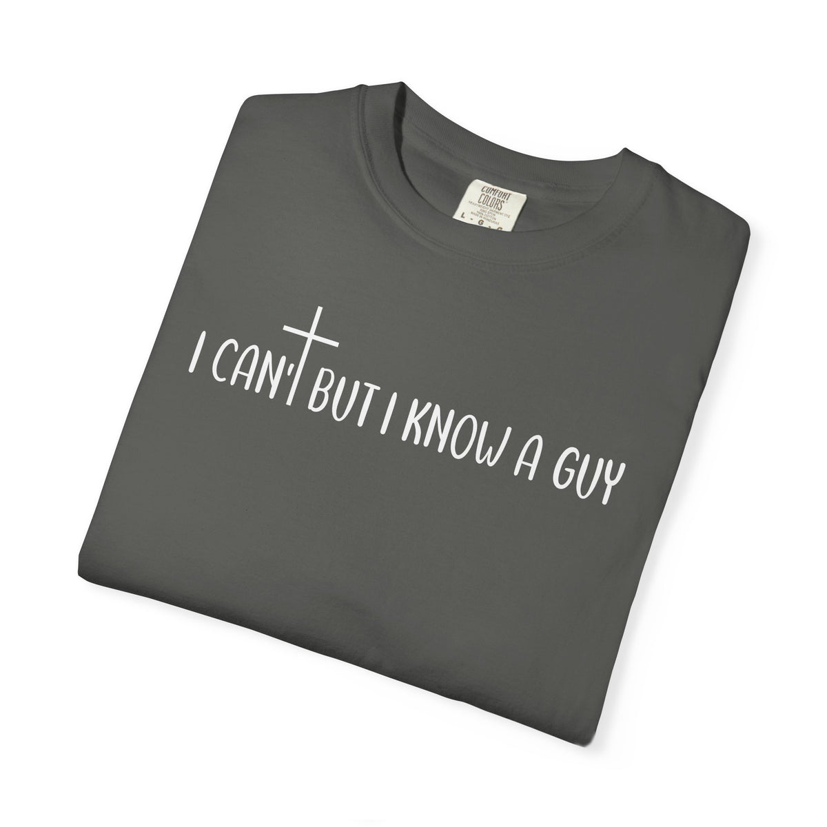 I Can't But I Know a Guy - Jesus - Comfort Colors | Trendy Men's and Women's T-Shirt. Direct to Garment. Printed & Shipped in the USA. Unisex Sizes.