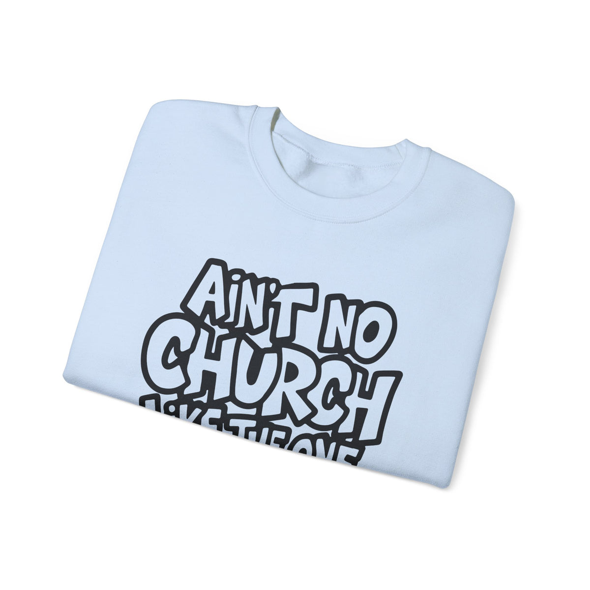 Ain't No Church Like The One I Got – Gildan Heavy Blend | Trendy Women’s and Men's Soft Sweatshirt. Direct to Garment. Printed & Shipped in the USA. Unisex Sizes.