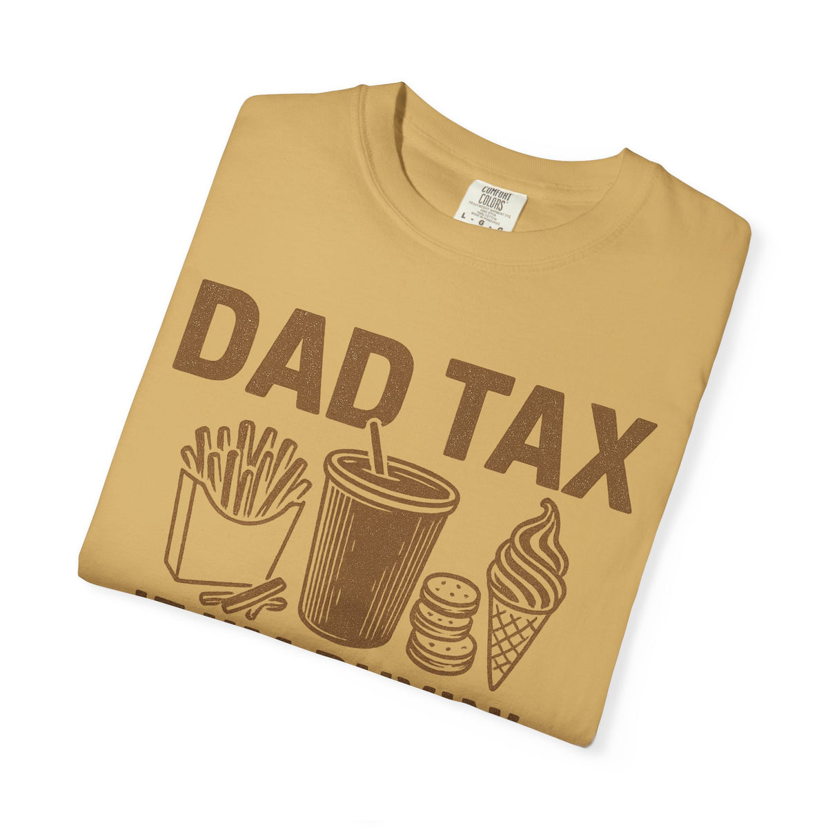 Dad Tax, If I'm Buyin I'm Tryin - Comfort Colors | Trendy Men's T-Shirt. Direct to Garment. Printed & Shipped in the USA. Unisex Sizes.