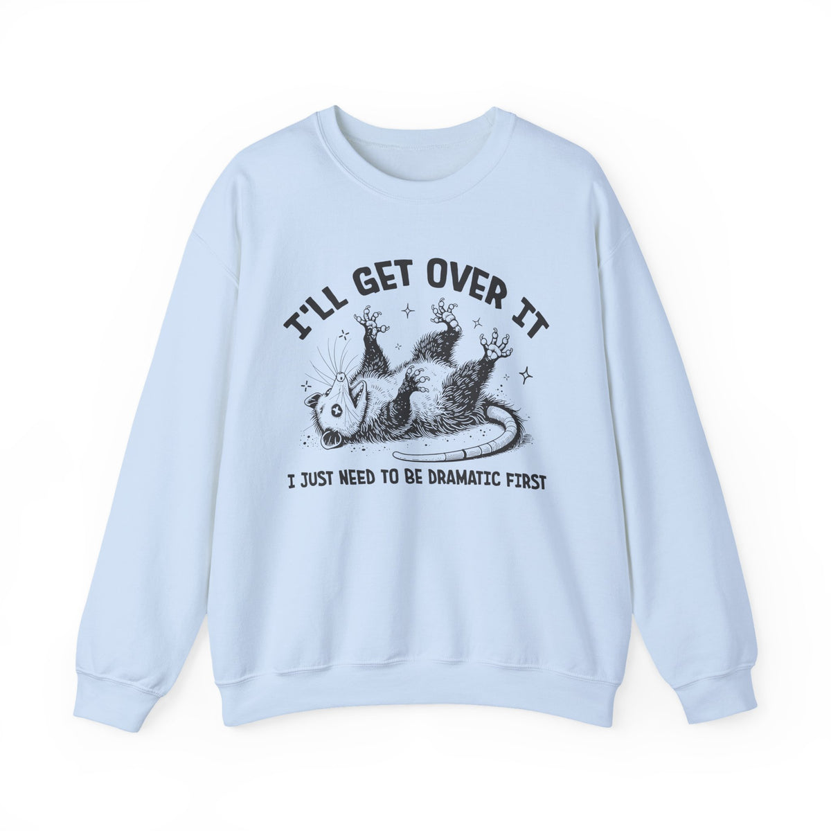 I'll Get Over It, Dramatic Possum – Gildan Heavy Blend | Trendy Women’s and Men's Soft Sweatshirt. Direct to Garment. Printed & Shipped in the USA. Unisex Sizes.