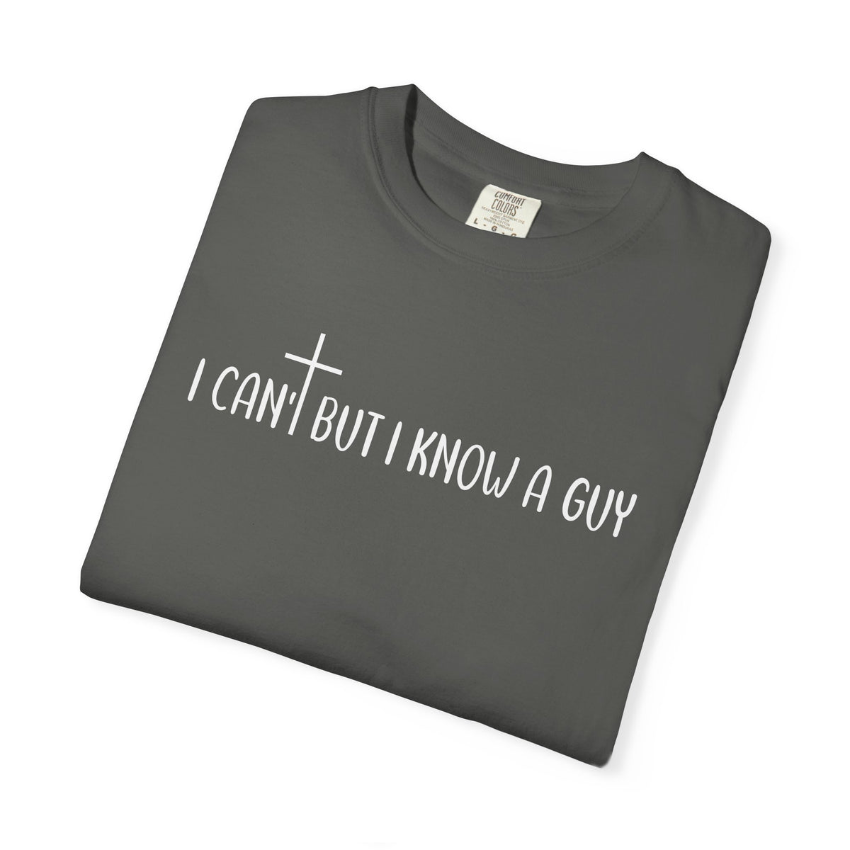 I Can't But I Know a Guy - Jesus - Comfort Colors | Trendy Men's and Women's T-Shirt. Direct to Garment. Printed & Shipped in the USA. Unisex Sizes.
