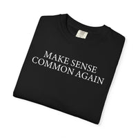 Make Sense Common Again - Comfort Colors | Trendy Men's and Women's T-Shirt. Direct to Garment. Printed & Shipped in the USA. Unisex Sizes.