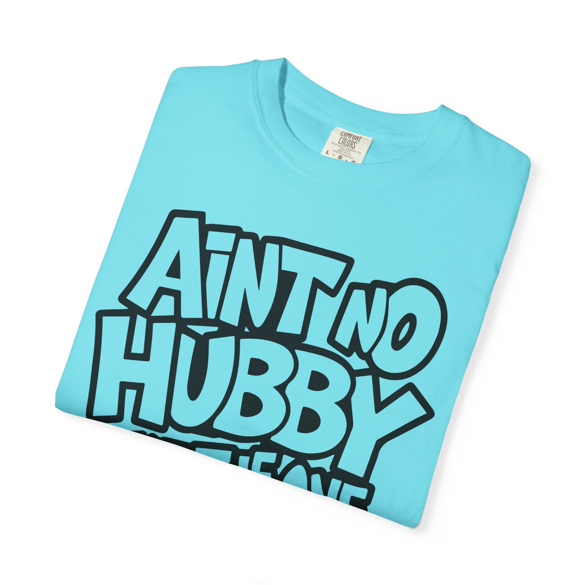 Ain't No Hubby Like The One I Got - Comfort Colors | Trendy Women's T-Shirt. Direct to Garment. Printed & Shipped in the USA. Unisex Sizes.