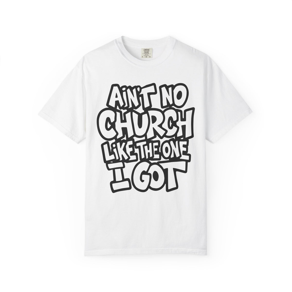 Ain't No Church Like The One I Got - Comfort Colors | Trendy Men's and Women's T-Shirt. Direct to Garment. Printed & Shipped in the USA. Unisex Sizes.