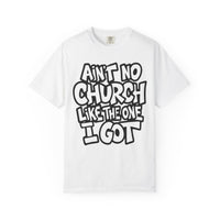 Ain't No Church Like The One I Got - Comfort Colors | Trendy Men's and Women's T-Shirt. Direct to Garment. Printed & Shipped in the USA. Unisex Sizes.