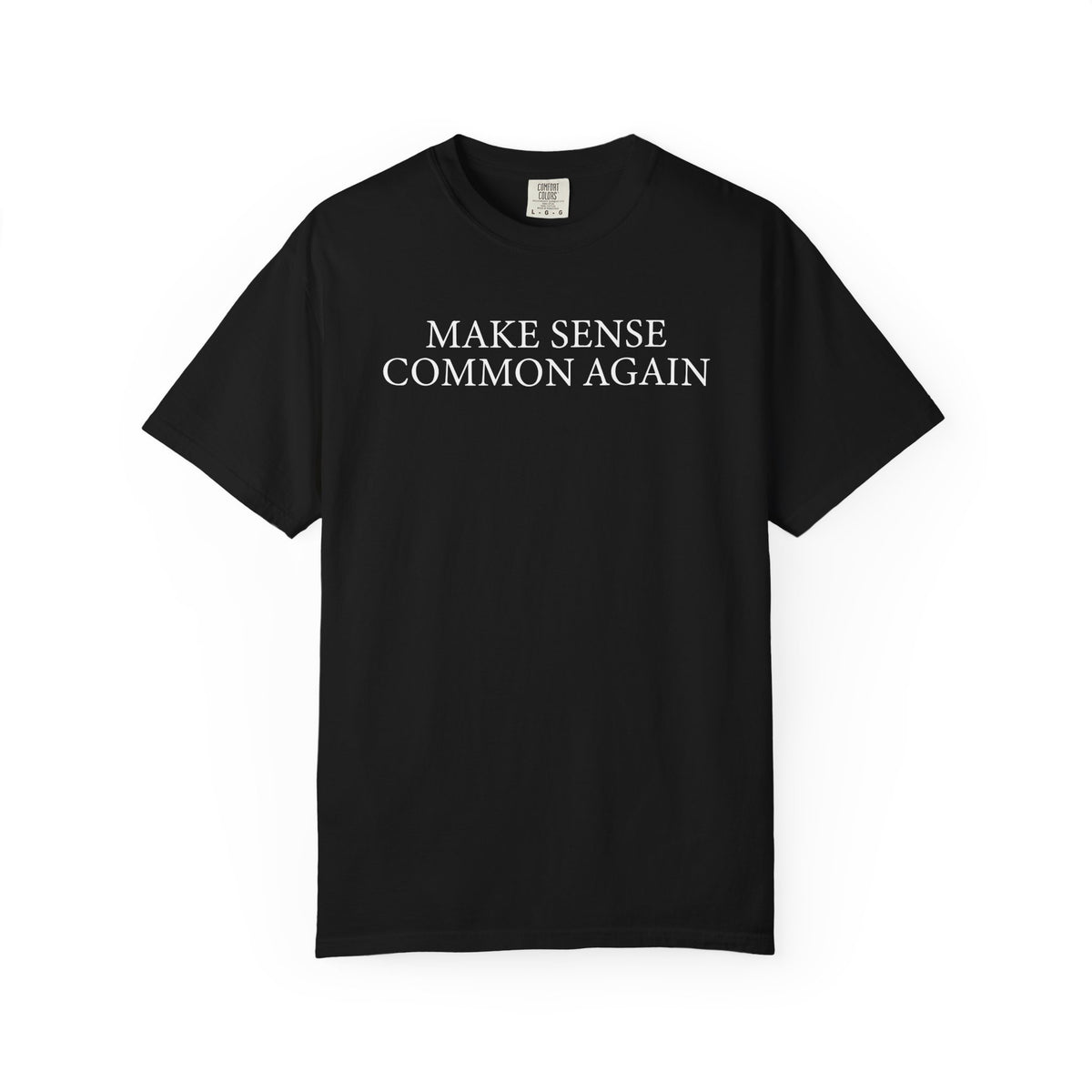 Make Sense Common Again - Comfort Colors | Trendy Men's and Women's T-Shirt. Direct to Garment. Printed & Shipped in the USA. Unisex Sizes.