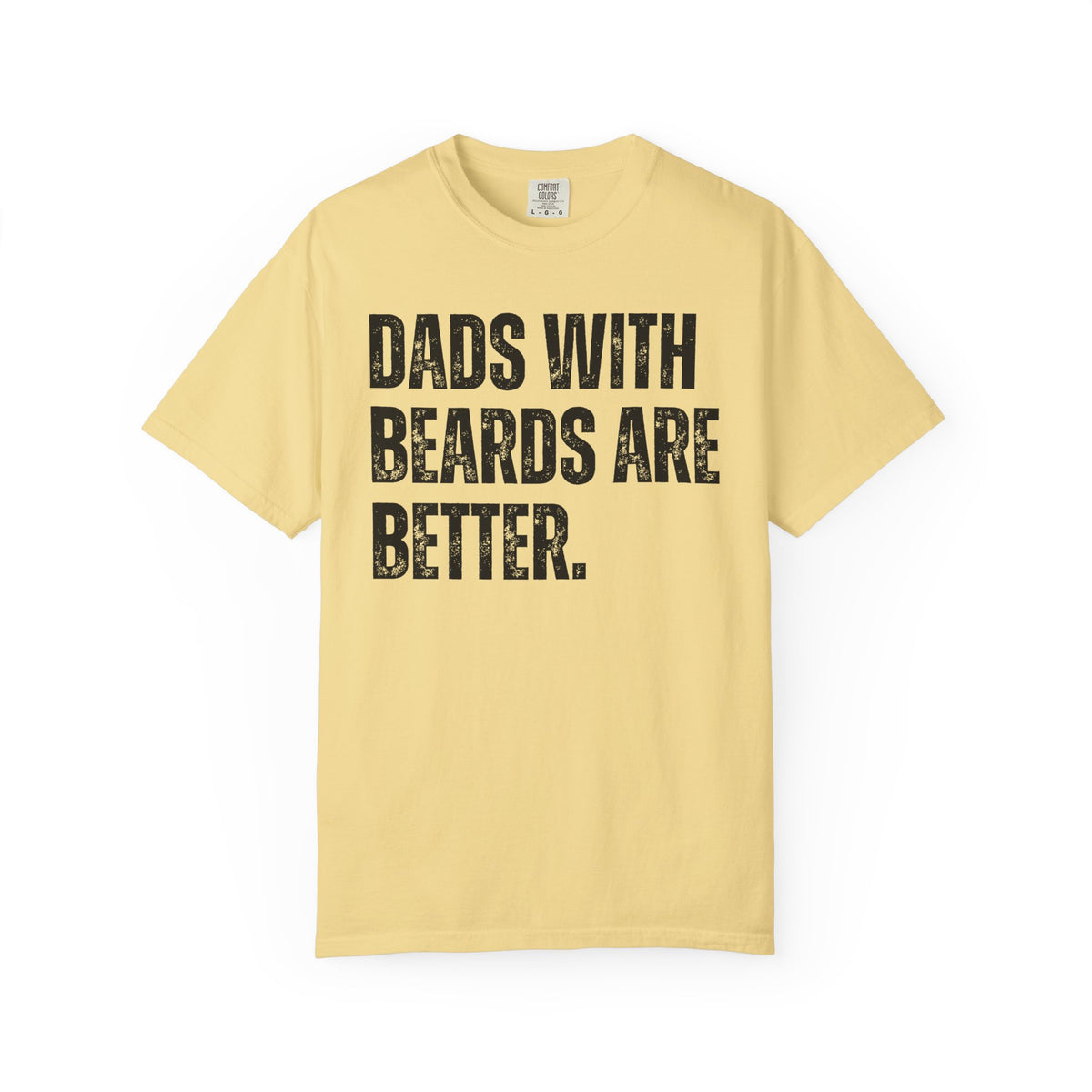 Dads With Beards Are Better - Distressed - Comfort Colors | Trendy Men's T-Shirt. Direct to Garment. Printed & Shipped in the USA. Unisex Sizes.
