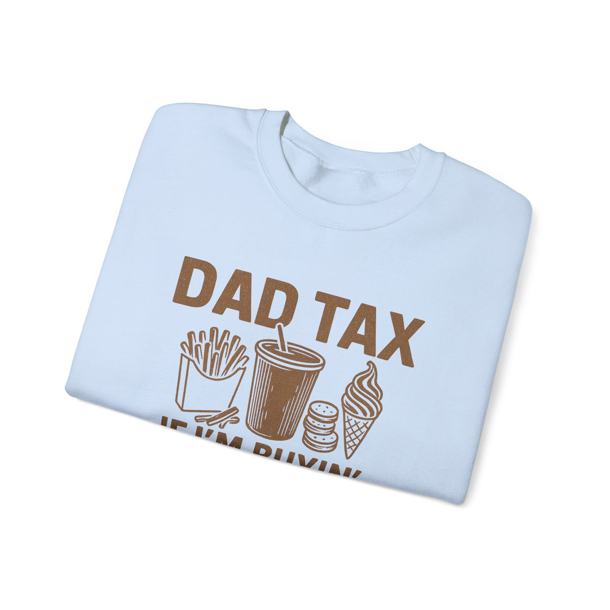 Dad Tax, If I'm Buyin I'm Tryin – Gildan Heavy Blend | Trendy Men's Soft Sweatshirt. Direct to Garment. Printed & Shipped in the USA. Unisex Sizes.