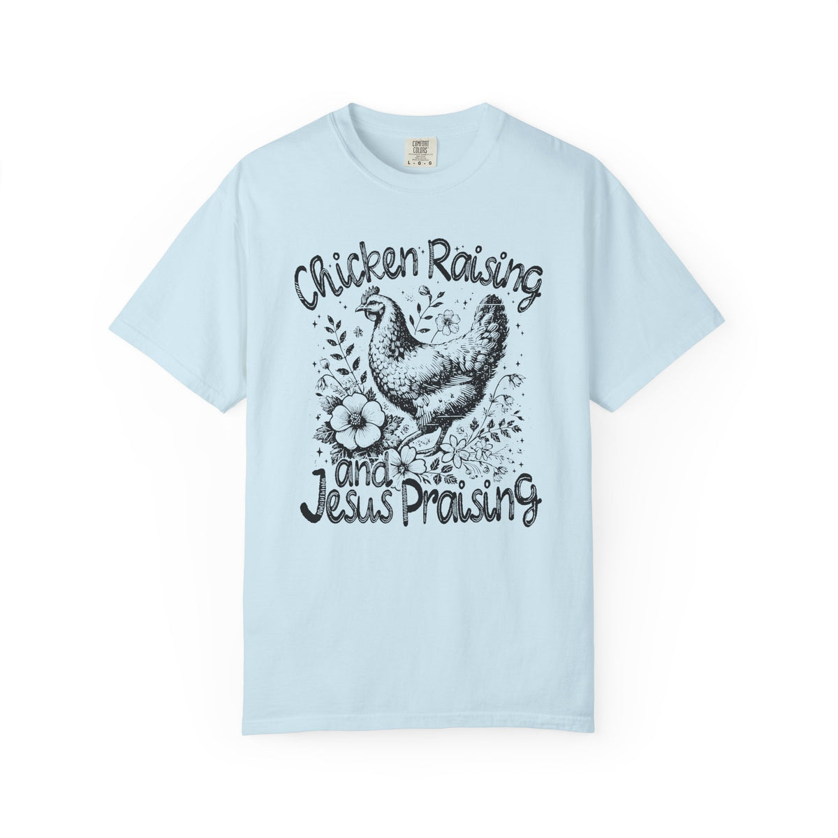 Chicken Raising and Jesus Praising - Comfort Colors | Trendy Men's and Women's T-Shirt. Direct to Garment. Printed & Shipped in the USA. Unisex Sizes.