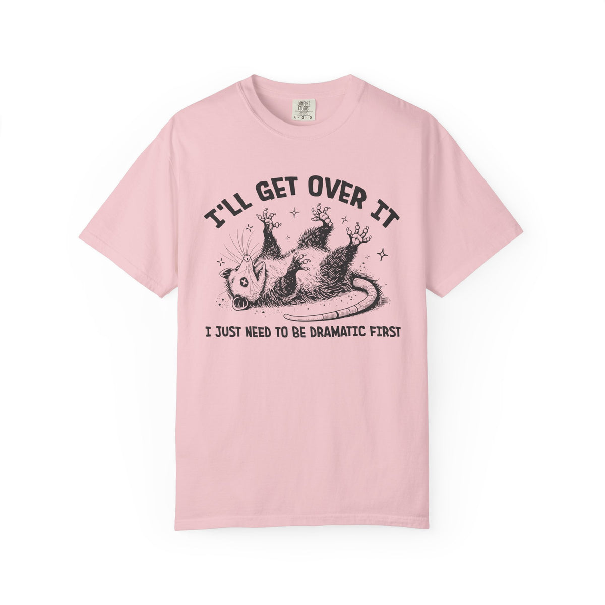 I'll Get Over It, Dramatic Possum - Comfort Colors | Trendy Women's and Men's T-Shirt. Direct to Garment. Printed & Shipped in the USA. Unisex Sizes.