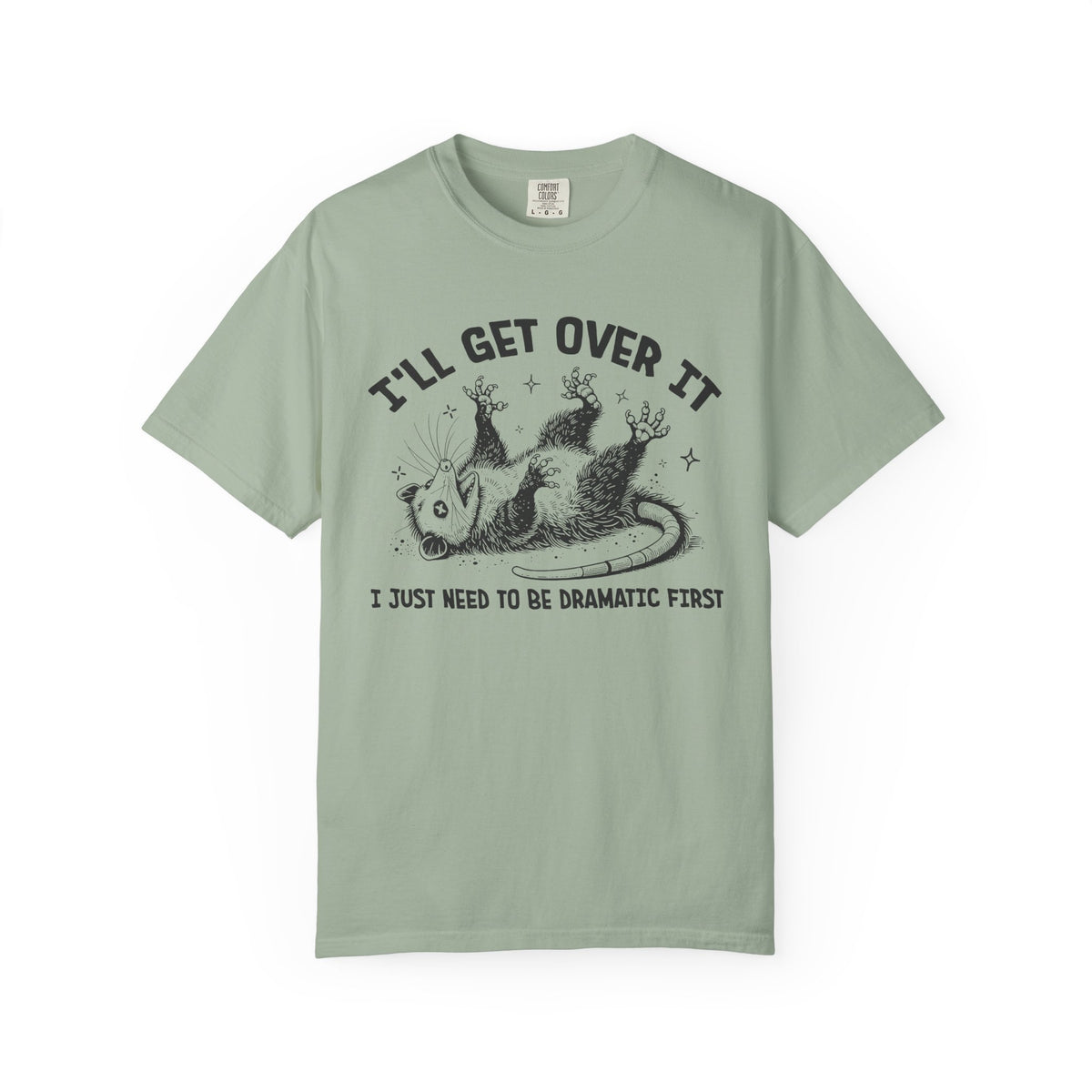 I'll Get Over It, Dramatic Possum - Comfort Colors | Trendy Women's and Men's T-Shirt. Direct to Garment. Printed & Shipped in the USA. Unisex Sizes.