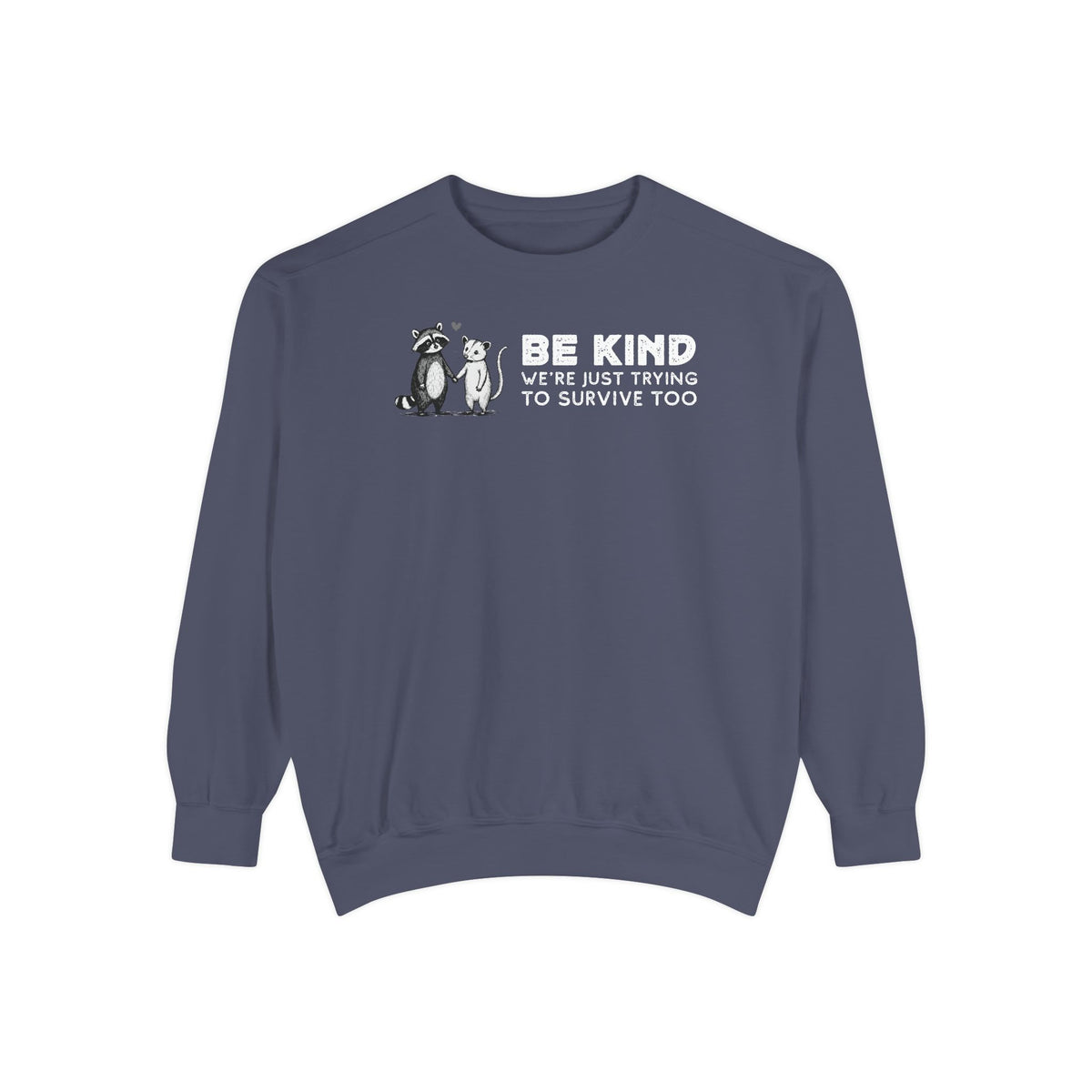 Be Kind. We're Just Trying To Survive Too. Possum. Raccoon. *This Shirt Saves Lives* - Comfort Colors | Trendy Women's and Men's Sweatshirt. Direct to Garment. Printed & Shipped in the USA. Unisex Sizes.