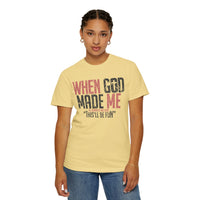 When God Made Me "This'll Be Fun" Christian Faith - Comfort Colors | Trendy Women's T-Shirt. Direct to Garment. Printed & Shipped in the USA. Unisex Sizes.