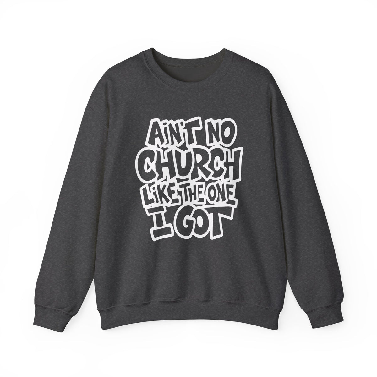 Ain't No Church Like The One I Got – Gildan Heavy Blend | Trendy Women’s and Men's Soft Sweatshirt. Direct to Garment. Printed & Shipped in the USA. Unisex Sizes.