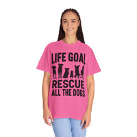 Life Goal Rescue All The Dogs - Comfort Colors | Trendy Unisex T-Shirt. Direct to Garment. Printed & Shipped in the USA. Unisex Sizes.