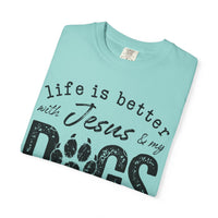 Life is Better With Jesus and My Dogs - Comfort Colors | Trendy Women's and Men's T-Shirt. Direct to Garment. Printed & Shipped in the USA. Unisex Sizes.
