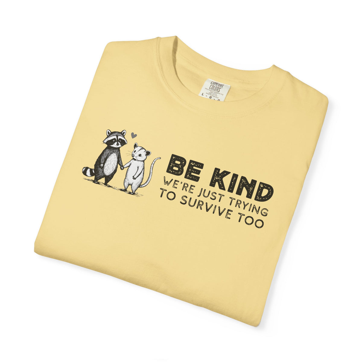 Be Kind We're Just Trying To Survive Too - Possum Raccoon *This Shirt Saves Lives* - Comfort Colors | Trendy Unisex T-Shirt. Direct to Garment. Printed & Shipped in the USA. Unisex Sizes.