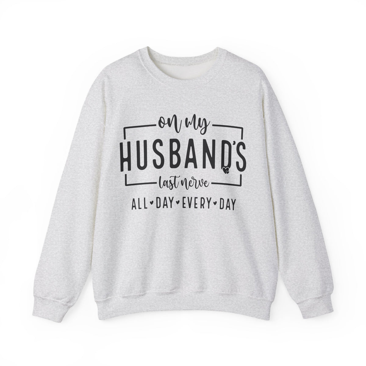 On My Husband's Last Nerve – Gildan Heavy Blend | Trendy Women’s Soft Sweatshirt. Direct to Garment. Printed & Shipped in the USA. Unisex Sizes.