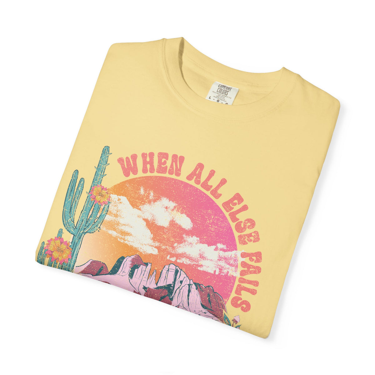 When All Else Fails, God Doesn't - Comfort Colors | Trendy Women's T-Shirt. Direct to Garment. Printed & Shipped in the USA. Unisex Sizes.