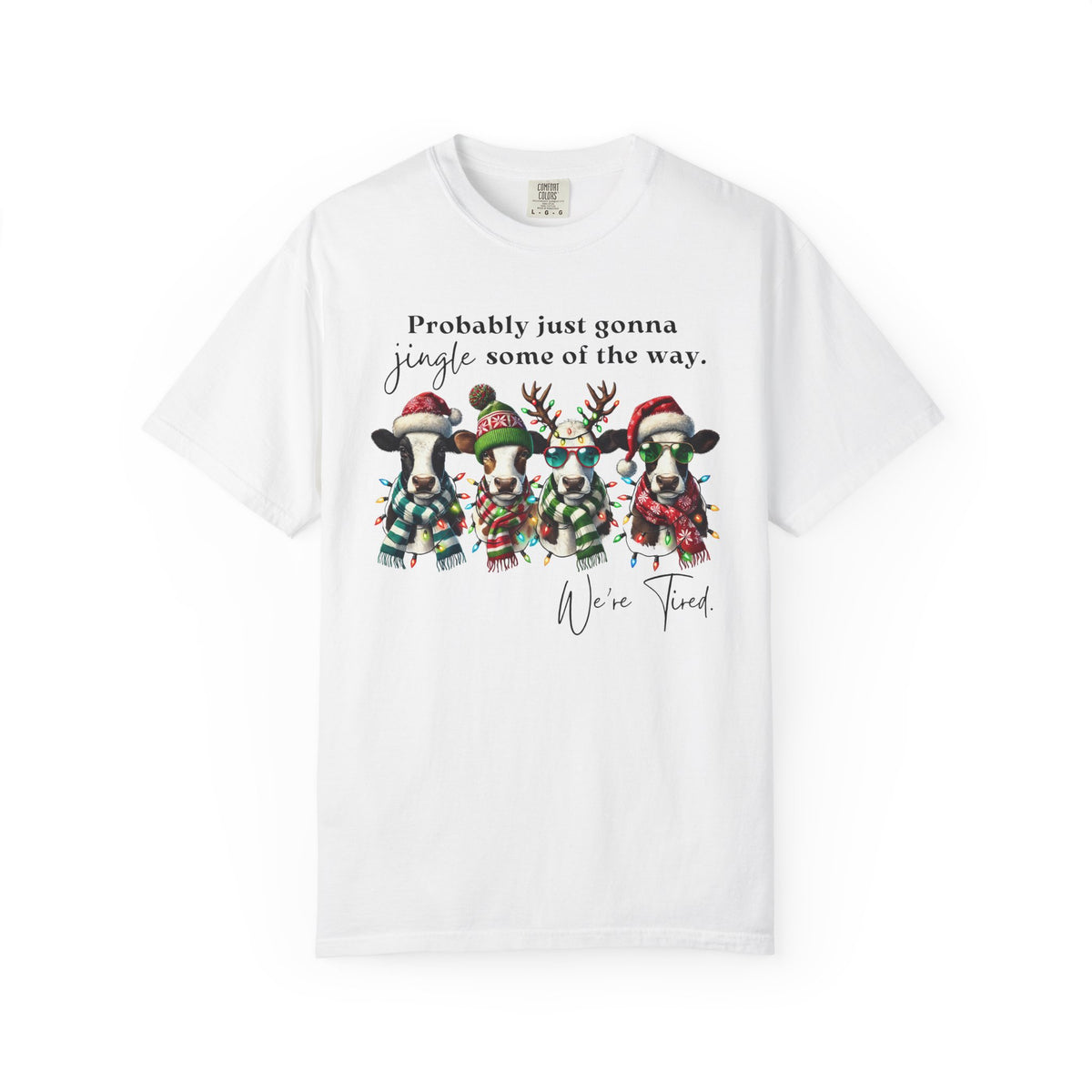 Christmas Cows - Probably Just Gonna Jingle Some Of The Way - Comfort Colors | Trendy Women's and Men's T-Shirt. Direct to Garment. Printed & Shipped in the USA. Unisex Sizes.