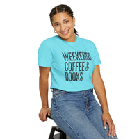 Weekends, Coffee & Books - Comfort Colors | Trendy Women's and Men's T-Shirt. Direct to Garment. Printed & Shipped in the USA. Unisex Sizes.
